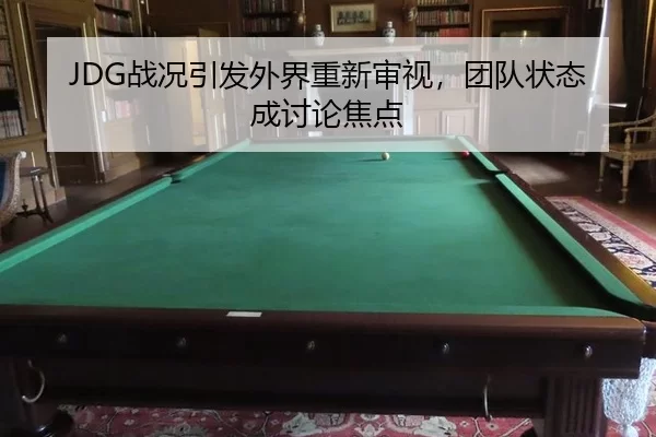 JDG战况引发外界重新审视，团队状态成讨论焦点